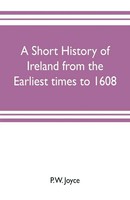 P. W. Joyce | A Short History Of Ireland From The Earliest Times To 1608 | Buch