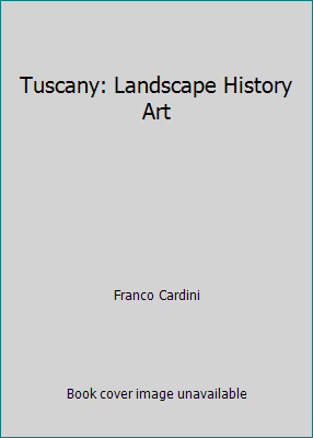 Tuscany: Landscape History Art by Franco Cardini