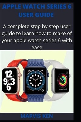 Apple watch series 6 user guide: A complete step by step user guide to learn how