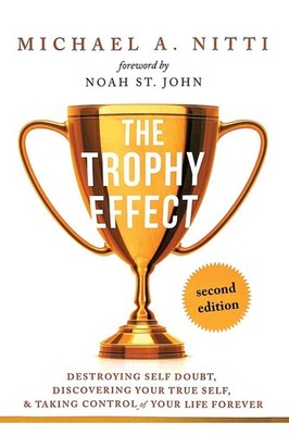 The Trophy Effect: Destroying Self-Doubt, Discovering Your True Self, and Takin,