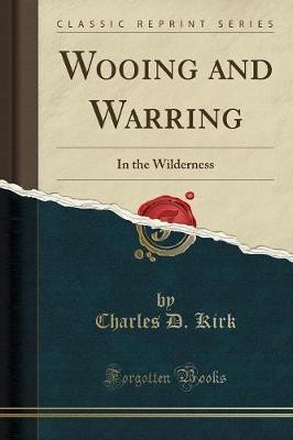Wooing and Warring In the Wilderness Classic Repri