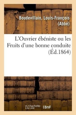 L'Ouvrier bniste Ou Les Fruits d'Une Bonne Conduite by Louis-Fran?ois Boudevilla