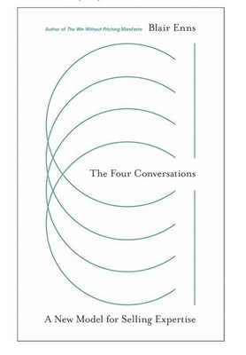 The Four Conversations: A New Model for Selling Expertise. Blair Enns. 