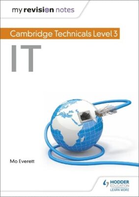 My Revision Notes: Cambridge Technicals Level 3 IT By Maureen Ev