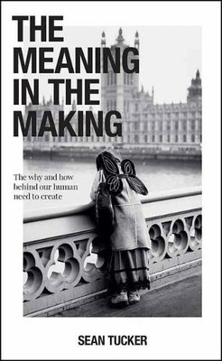 The Meaning in the Making: The Why and..., Tucker, Sean