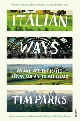 Italian Ways: On and Off the Rails from Milan to Palermo by Tim Parks (English) 