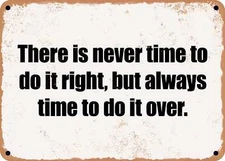 METAL SIGN - There is never time to do it right, but always time to do it over.