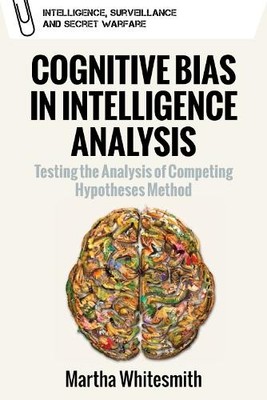 Cognitive Bias in Intelligence Analysis by Martha Whitesmith - 9781474466356