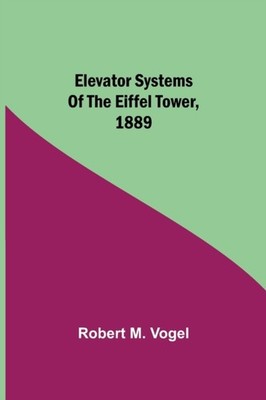 M. Vogel - Elevator Systems of the Eiffel Tower 1889 - New paperback  - X555z