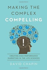 MAKING THE COMPLEX COMPELLING: CREATING HIGH-PERFORMANCE By David Chapin *VG+*