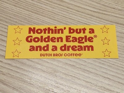 Dutch Bros Coffee Nothin but a Golden Eagle Bumper Sticker May 20 Free Shipping