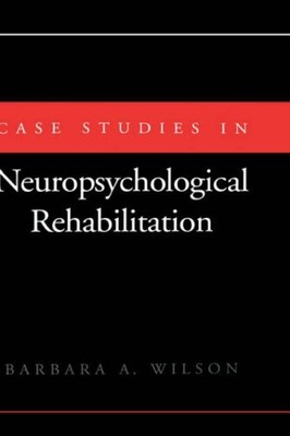CASE STUDIES IN NEUROPSYCHOLOGICAL REHABILITATION By Barbara A. Wilson BRAND NEW