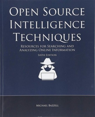 Open Source Intelligence Techniques: Resources for Searching and Analyzing O...