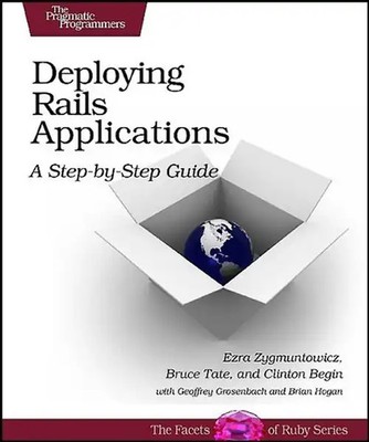 Deploying Rails Applications: A Step-by-step Guide (Facets of Ruby) - Ezra Zygmu
