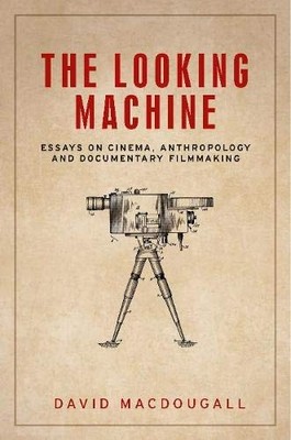 THE LOOKING MACHINE: ESSAYS ON CINEMA, ANTHROPOLOGY AND By David Macdougall *VG*