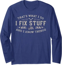 That's What I Do I Fix Stuff And I Know Things Funny Long Sleeve Tshirt