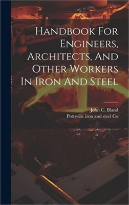 Handbook For Engineers, Architects, And Other Workers In Iron And Steel (Hardbac