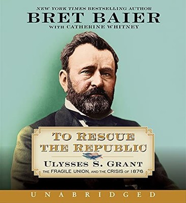 To Rescue the Republic: Ulysses S. Gran..., Baier, Bret