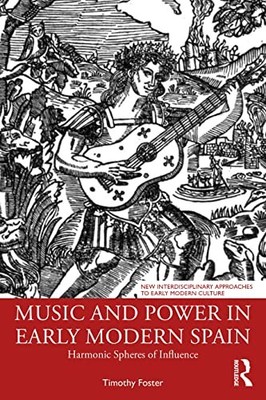 Music and Power in Early Modern Spain: Harmonic Spheres of Influence by Timothy