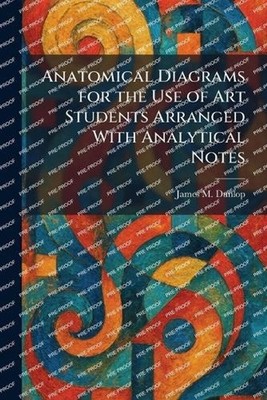 Anatomical Diagrams for the Use of Art Students Arranged With Analytical Notes b