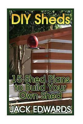 Diy Sheds : 15 Shed Plans to Build Your Own Shed 