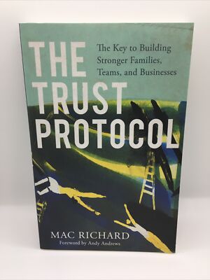 The Trust Protocol The Key to Building Stronger Families, Teams Businesses New