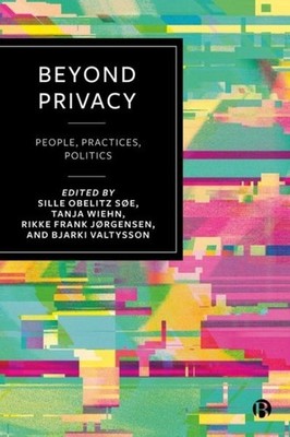 Beyond Privacy : People, Practices, Politics, Hardcover by Søe, Sille Obelitz...