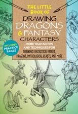 The Little Book of Drawing Dragons Fantasy Characters: More Than 50 Tips and