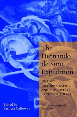 Hernando de Soto Expedition : History, Historiography, and Discovery in the ...
