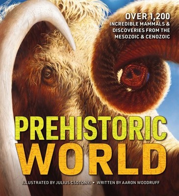 Prehistoric World: Over 1,200 Incredible Mammals and Discoveries from the Me...