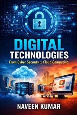 Digital Technologies: From Cyber Security to Cloud Computing by Naveen Kumar Pap