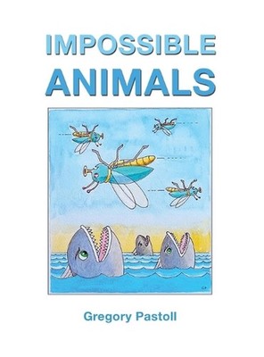 Impossible Animals by Gregory Pastoll Hardcover Book