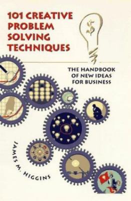 One Hundred One Creative Problem Solving Techniques : A Handbook of New Ideas...