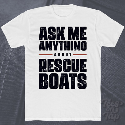 ASK ME ANYTHING ABOUT RESCUE BOATS T-SHIRT Notfalleinsätze Seewasser