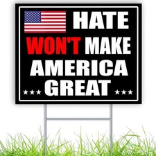 Anti Trump Yard Signs - 16X12 DS Coroplast Hate Will Not Make America Great Sign
