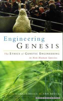 Bruce, Donald & Ann ENGINEERING GENESIS THE ETHICS OF GENETIC ENGINEERING IN NON
