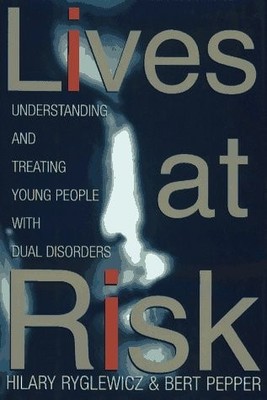 LIVES AT RISK: Understanding and Treating Young People with Dual Disorders by Pe