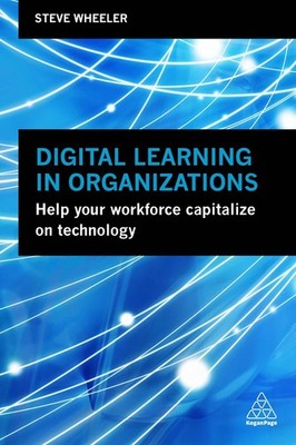 Digital Learning in Organizations: Help your Workforce Capitalize on Technology 