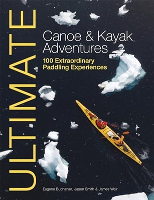 Ultimate Canoe & Kayak Adventures   100..., Weir, James