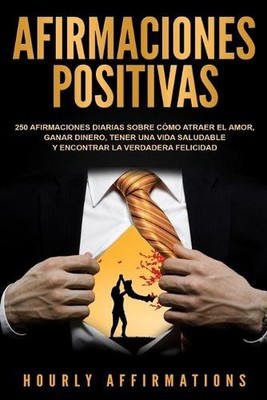 Afirmaciones positivas: 250 afirmaciones diarias sobre c?mo atraer el amor, gana