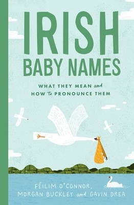 Irish Baby Names: What they mean and how to pronounce them by O'Connor