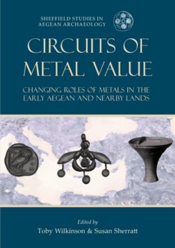 Sheffield Studies in Aegean Archaeology Ser.: Circuits of Metal Value : ...