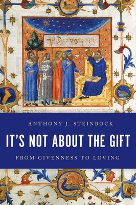 It's Not About the Gift: From Givenness to Loving by Anthony J. Steinbock (Engli