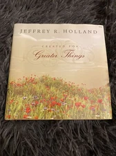 Created for Greater Things by Jeffrey R. Holland (2011, Hardcover)