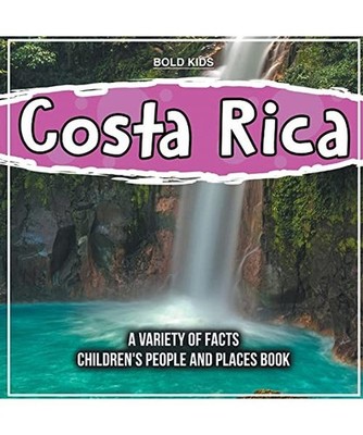 Costa Rica A Variety Of Facts 1st Grade Children's Book, Bold Kids