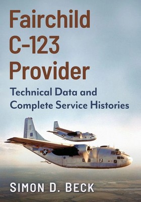 Fairchild C-123 Provider Technical Data and Complete Service Histories Beck Buch