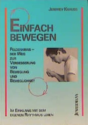 Einfach bewegen: Feldenkrais - der Weg zur Verbesserung von Bewegung und Bewegli