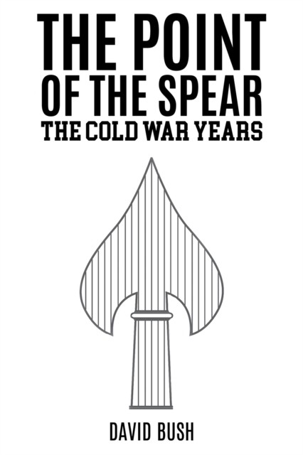 The Point of the Spear The Cold War Years by David Bush (Paperback Book)