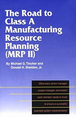 The Road to Class A Manufacturing Resource Planning MRP II