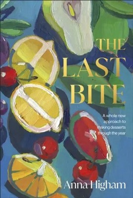 The Last Bite | A Whole New Approach to Making Desserts Through the Year | Buch